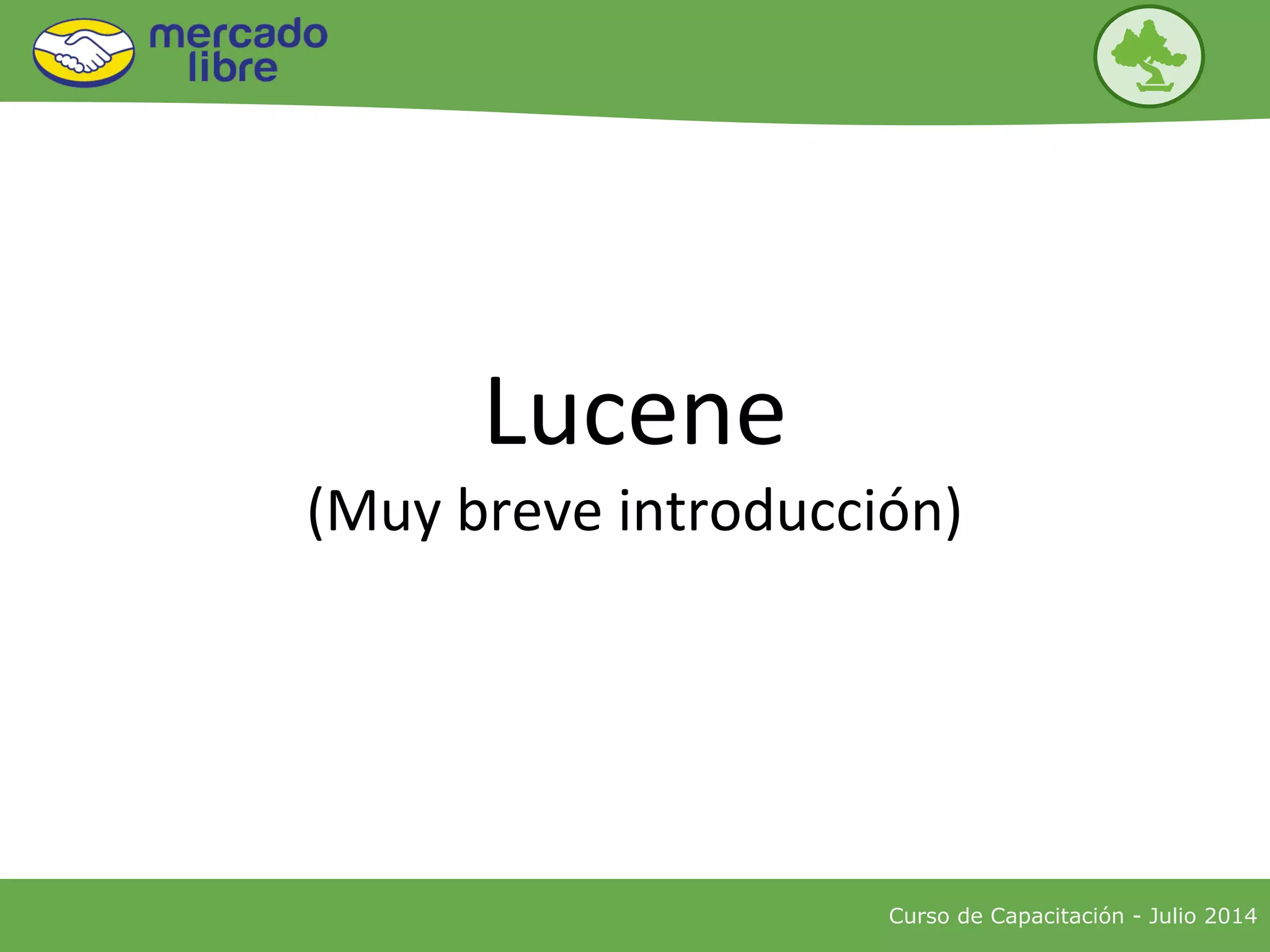 Lucene
(Muy breve introducción)
Curso de Capacitación - Julio 2014
 