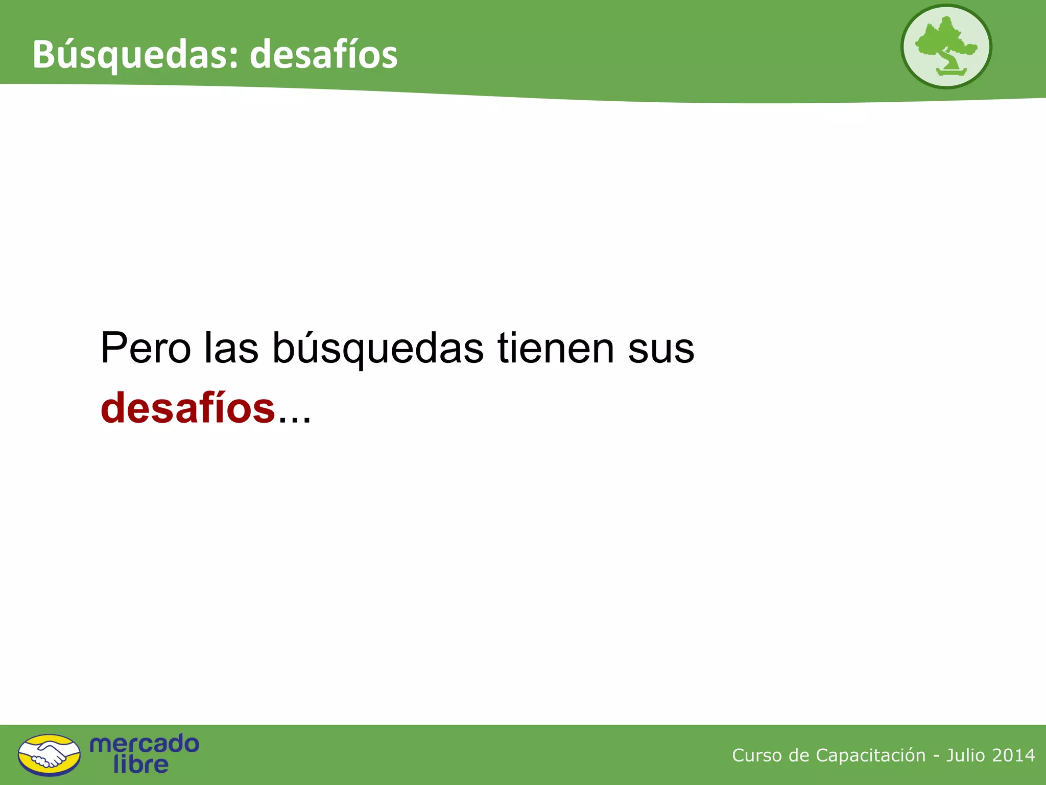 Pero las búsquedas tienen sus
desafíos...
Curso de Capacitación - Julio 2014
Búsquedas: desafíos
 