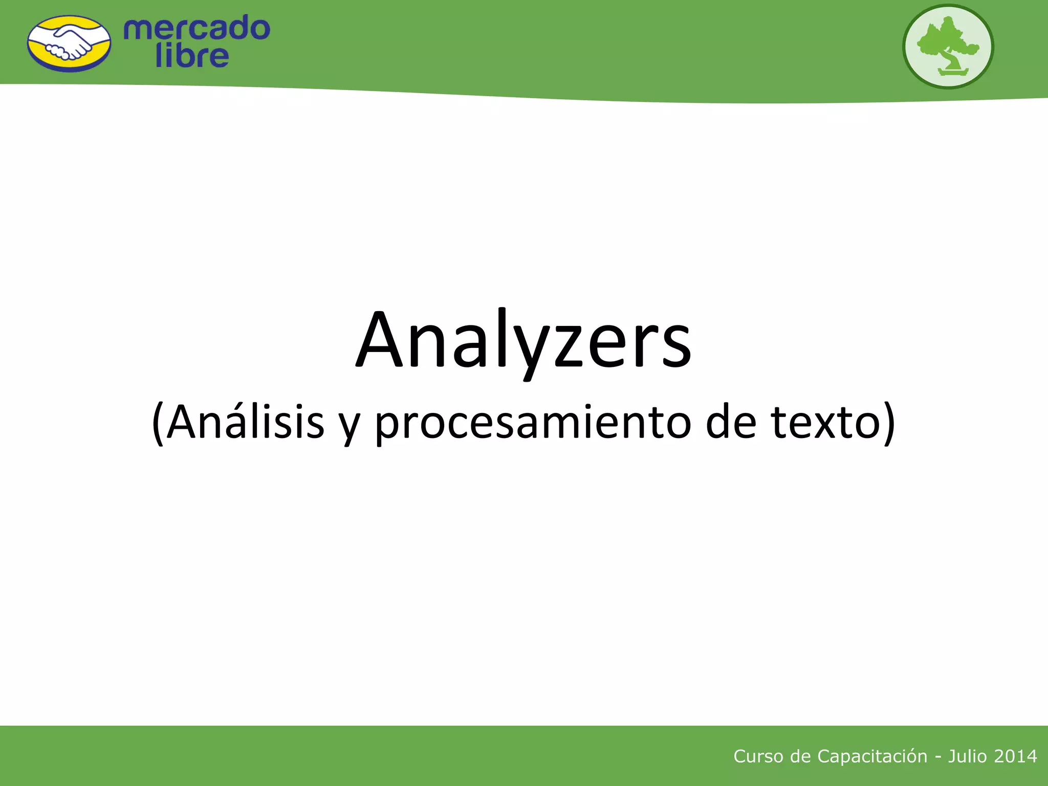 Analyzers
(Análisis y procesamiento de texto)
Curso de Capacitación - Julio 2014
 