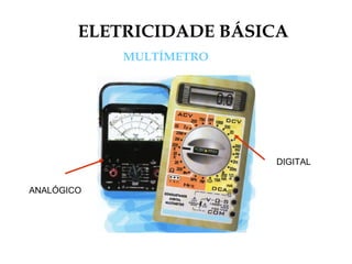 ELETRICIDADE BÁSICA
MULTÍMETRO
ANALÓGICO
DIGITAL
 
