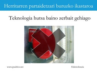 www.paulrios.net   Edemokrazia Teknologia hutsa baino zerbait gehiago Herritarren partaidetzari buruzko ikastaroa 