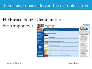 www.paulrios.net   Edemokrazia Helburua: defizit demokratiko  bat konpontzea Herritarren partaidetzari buruzko ikastaroa 