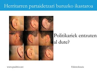 www.paulrios.net   Edemokrazia Politikariek entzuten al dute? Herritarren partaidetzari buruzko ikastaroa 
