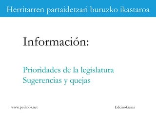 www.paulrios.net   Edemokrazia Información: Prioridades de la legislatura Sugerencias y quejas Herritarren partaidetzari buruzko ikastaroa 