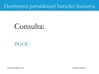 www.paulrios.net   Edemokrazia Consulta: PGOU Herritarren partaidetzari buruzko ikastaroa 