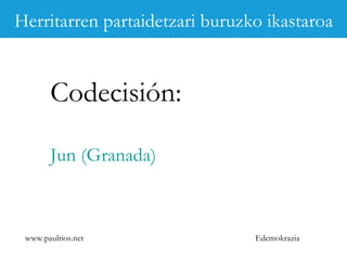 www.paulrios.net   Edemokrazia Codecisión: Jun (Granada) Herritarren partaidetzari buruzko ikastaroa 