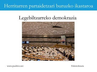 www.paulrios.net   Edemokrazia Herritarren partaidetzari buruzko ikastaroa Legebiltzarreko demokrazia 