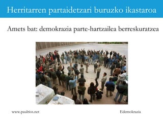 www.paulrios.net   Edemokrazia Amets bat: demokrazia parte-hartzailea berreskuratzea Herritarren partaidetzari buruzko ikastaroa 