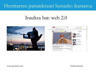 www.paulrios.net   Edemokrazia Iraultza bat: web 2.0 Herritarren partaidetzari buruzko ikastaroa 