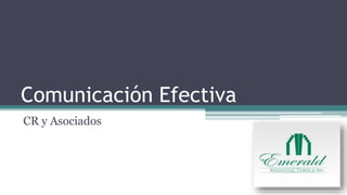 Comunicación Efectiva
CR y Asociados
 