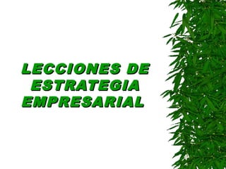 LECCIONES DELECCIONES DE
ESTRATEGIAESTRATEGIA
EMPRESARIALEMPRESARIAL
 