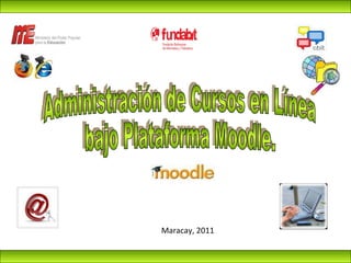Administración de Cursos en Línea bajo Plataforma Moodle.  Maracay, 2011 