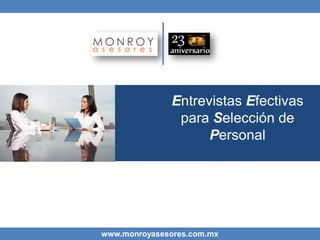 Entrevistas Efectivas
para Selección de
Personal

www.monroyasesores.com.mx

 