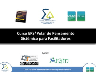 Curso EPS*Polar de Pensamento Sistêmico para Facilitadores Apoio: 