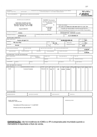 RECEBEMOS ________________________________________________ OS PRODUTOS E/OU SERVIÇOS CONSTANTES DA NOTA FISCAL ELETRÔNICA INDICADA AO LADO. EMISSÃO: 
10/05/2011 VALOR TOTAL_____________DESTINATÁRIO: _________________________________- R PE ESTEVAO PERNET, 215 - VILA GOMES CARDIM Sao Paulo-SP NF-eNF-e 
DATA DO RECEBIMENTO IDENTIFICAÇÃO E ASSINATURA DO RECEBEDOR 
DENTIFICAÇÃO DO EMITENTE 
INDÚSTRIA EXEMPLAR LTDA 
Rua Padre Estevão Pernet, 215 – Tatupé 
São Paulo – São Paulo – CEP 7777.7000 
Fone(11) 2942-6711 
NATUREZA DA OPERAÇÃO 
VENDA 
INSCRIÇÃO ESTADUAL 
669.001.001.110 
DESTINATÁRIO / REMETENTE 
NOME / RAZÃO SOCIAL CNPJ / CPF 
Factory all right C.O 00.000.000/0000-00 
ENDEREÇO 
700, street Man 
MUNICÍPIO 
Nº .000.000.03 Nº. 000.058.594 
SérieSérie 000001 
EX FONE / FAX INSCRIÇÃO ESTADUAL HORA DA SAÍDA 
Detroid UF 
BASE DE CÁLCULO DO ICMS VALOR DO ICMS BASE DE CÁLCULO DO ICMS S.T. VALOR DO ICMS SUBSTITUIÇÃO VALOR TOTAL DOS PRODUTOS 
VALOR DO FRETE VALOR DO SEGURO DESCONTO OUTRAS DESPESAS VALOR TOTAL DO IPI VALOR TOTAL DA NOTA 
TRANSPORTADOR / VOLUMES TRANSPORTADOS 
. 
BAIRRO / DISTRITO 
Sky ville 
CEP 
08743-035 DATA DA SAÍDA 
Destinatário 0 CÓDIGO ANTT PLACA DO VEÍCULO UF CNPJ / CPF 
NOME / RAZÃO SOCIAL FRETE POR CONTA 
DATA DE EMISSÃO 
__/__/2012 
__/__/2012 
08:00 
ENDEREÇO MUNICÍPIO UF INSCRIÇÃO ESTADUAL 
QUANTIDADE ESPÉCIE MARCA NÚMERO PESO BRUTO PESO LÍQUIDO 
DADOS DOS PRODUTOS / SERVIÇOS 
. 
DANFE Documento 
Auxiliar da Nota Fiscal 
Eletrônica 
0-ENTRADA 1 
1-SAÍDA 
N? 000.038597 
Série 000 
Folha1/1 
CHAVE DE ACESSO 
3511 0543 2178 5000 0159 5500 0005 0385 9713 3245 7991 
Consulta de autenticidade no portal nacional da NF-e 
www.nfe.fazenda.gov.br/portal ou no site da Sefaz Autorizadora 
PROTOCOLO DE AUTORIZAÇÃO DE USO 
135110232077152 - 10/05/2011 16:20:50 
INSCRIÇÃO ESTADUAL DO SUBST. TRIBUT. CNPJ 
43.217.850/0001-59 
10.000,00 
10.000,00 
CÓDIGO PRODUTO DESCRIÇÃO DO PRODUTO / SERVIÇO NCM/SH CST CFOP UN QUANT VALOR VALOR BASE CÁLC. VALOR. VALOR. ALIQ. ALIQ. 
59-4259 Corrente de Trasmissão 7315.12.10 041 7101 PC 1,000 
CÁLCULO DO ISSQN 
. 
157 
UNIT 
10.000,00 
TOTAL 
10.000,00 
ICMS ICMS IPI ICMS IPI 
INSCRIÇÃO MUNICIPAL VALOR TOTAL DOS SERVIÇOS BASE DE CÁLCULO ISS VALOR DO ISS 
DADOS ADICIONAIS 
INFORMAÇÕES COMPLEMENTARES 
Não incidência do ICMS nos termos do art. 7º, V do RICMS/SP 
IPI imune nos termos do artigo 18,II RIPI/10 
RESERVADO AO FISCO 
EXPORTAÇÃO: não há incidência do ICMS e o IPI é amparada pela imunidade quando a 
mercadoria é exportada a título de venda. 
 