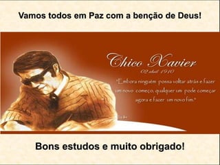 Bons estudos e muito obrigado!
Vamos todos em Paz com a benção de Deus!
 