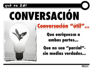 QUÉ ES 2.0?


  CONVERSACIÓN
                                                Conversación “útil”...
                      ...