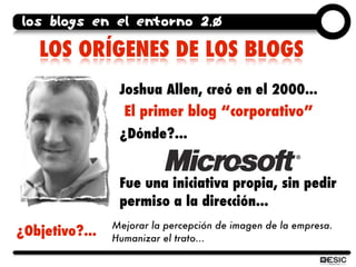 los blogs en el entorno 2.0

   LOS ORÍGENES DE LOS BLOGS
                 Joshua Allen, creó en el 2000...
              ...