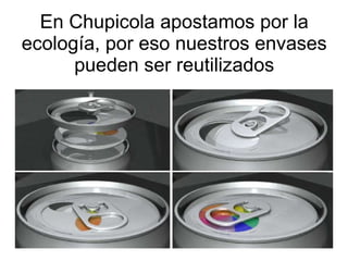 En Chupicola apostamos por la ecología, por eso nuestros envases pueden ser reutilizados