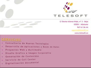 C/ Doctor Alonso Vidal, nº 3 · Bajo
                 02001 · Albacete
                     967 61 06 44
              soporte@telesoft.es
                  www.telesoft.es
 