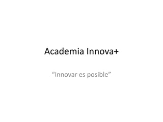 Academia Innova+

 “Innovar es posible”
 