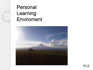 Personal
Learning
Enviroment




             PLE
 