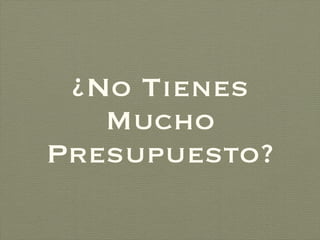 ¿No Tienes Mucho Presupuesto? 