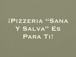 ¡Pizzeria “Sana Y Salva” Es Para Ti! 