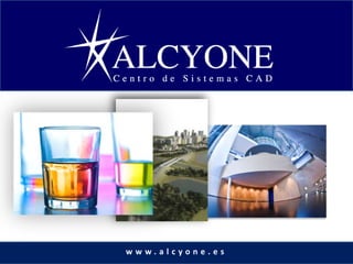 ALCYONE, Centro de Sistemas CAD, S.L.




            www.alcyone.es
 