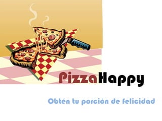 PizzaHappy
Obtén tu porción de felicidad
 