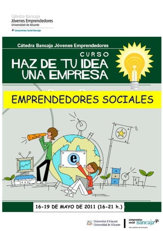 EMPRENDEDORES SOCIALES




   16-19 DE MAYO DE 2011 (16-21 h.)
 