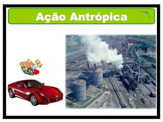 Ação Antrópica
 