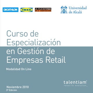 Curso de
Especialización
en Gestión de
Empresas Retail
Modalidad On Line




Noviembre 2010
3ª Edición
 