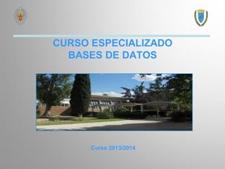 CURSO ESPECIALIZADO
BASES DE DATOS

Curso 2013/2014

 