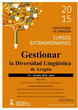 Gestionar
la Diversidad Lingüística
de Aragón
13 – 16 julio 2015, Ansó
DIRECTOR:
Javier Giralt Latorre (Universidad de Zar...
