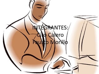INTEGRANTES:
  Ciro Calero
Fausto Morillo
 