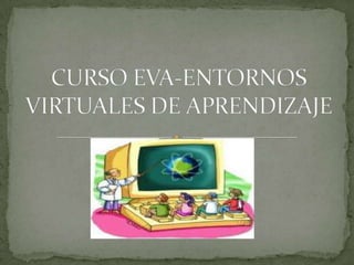 CURSO EVA-ENTORNOS VIRTUALES DE APRENDIZAJE 
