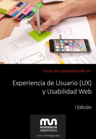 Curso de especialización en:
Experiencia de Usuario (UX)
y Usabilidad Web
I Edición
 
