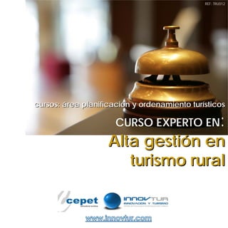 REF: TRU012




cursos: área planificación y ordenamiento turísticos

                      CURSO EXPERTO EN                :
                    Alta gestión en
                       turismo rural
 