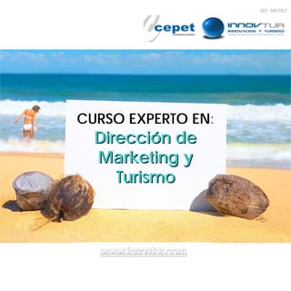 REF: MKT007




CURSO EXPERTO EN:
  Dirección de
  Marketing y
     Turismo
 