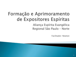 Aliança Espírita Evangélica
Regional São Paulo – Norte
Facilitador: Newton
2
 