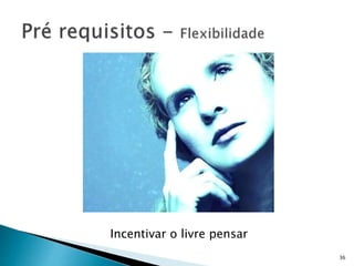 Incentivar o livre pensar
36
 