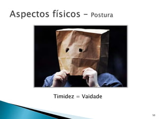 50
Timidez = Vaidade
 