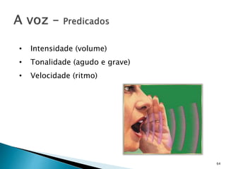 64
• Intensidade (volume)
• Tonalidade (agudo e grave)
• Velocidade (ritmo)
 