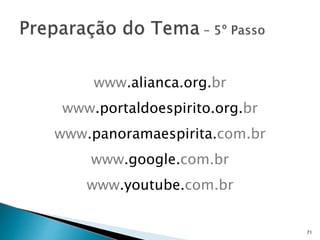 71
www.alianca.org.br
www.portaldoespirito.org.br
www.panoramaespirita.com.br
www.google.com.br
www.youtube.com.br
 