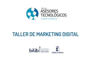 TALLER DE MARKETING DIGITAL
Centro de Desarrollo de
Competencias Digitales
Castilla-La Mancha
 