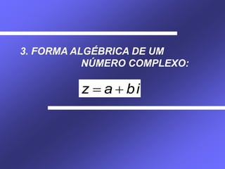 3. FORMA ALGÉBRICA DE UM
NÚMERO COMPLEXO:
biaz 
 