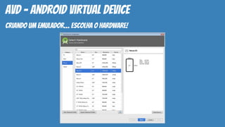avd - android virtual device
defina a versão... pode ser que tenha que baixar!
 