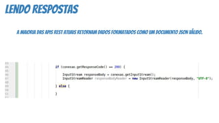 lendo respostas
A maioria das APIs REST atuais retornam dados formatados como um documento JSON válido.
 