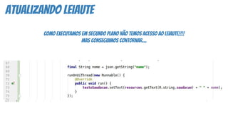 atualizando leiaute
como executamos em segundo plano não temos acesso ao leiaute!!!!
Mas conseguimos contornar…
 